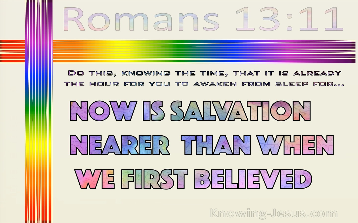 Romans 13:11 Now Is Salvation Nearer  Than When We First Believed (cream)